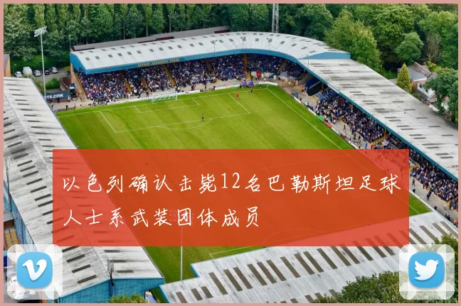 以色列确认击毙12名巴勒斯坦足球人士系武装团体成员